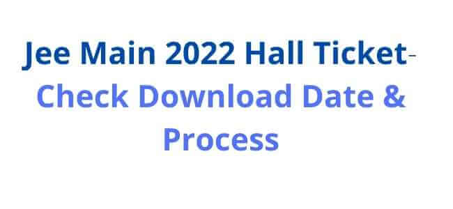 Jee Main 2022 Hall Ticket- Check Download Date & Process