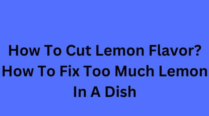 How To Cut Lemon Flavor? How To Fix Too Much Lemon In A Dish How To Cut Lemon