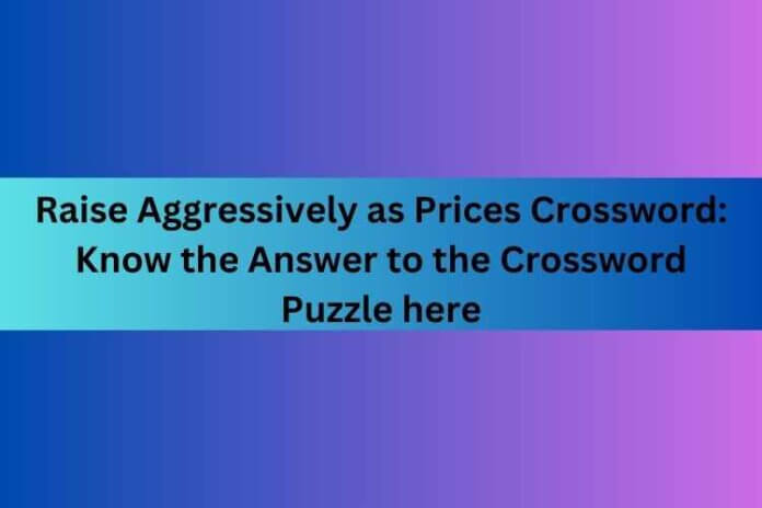 Raise Aggressively as Prices Crossword