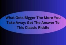 What Gets Bigger The More You Take Away: Get The Answer To This Classic Riddle What Gets Bigger The More You Take Away