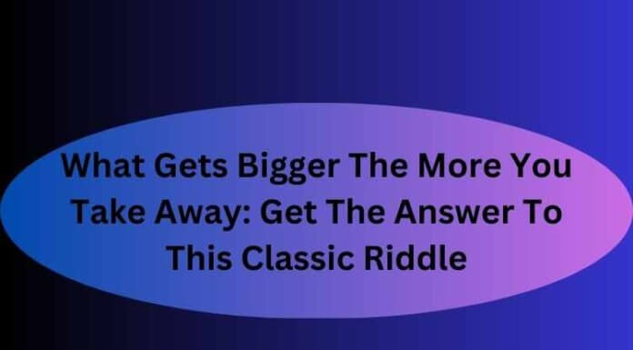 What Gets Bigger The More You Take Away: Get The Answer To This Classic Riddle What Gets Bigger The More You Take Away