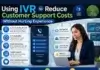 Using IVR to Reduce Customer Support Costs Without Hurting Experience Using IVR to Reduce Customer Support Costs Without Hurting Experience